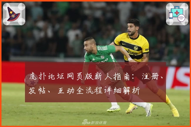 虎扑论坛网页版新人指南：注册、发帖、互动全流程详细解析