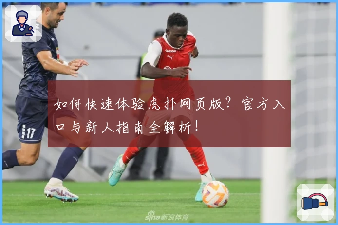 如何快速体验虎扑网页版？官方入口与新人指南全解析！