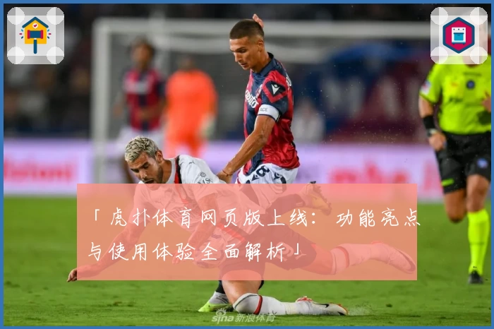 「虎扑体育网页版上线：功能亮点与使用体验全面解析」