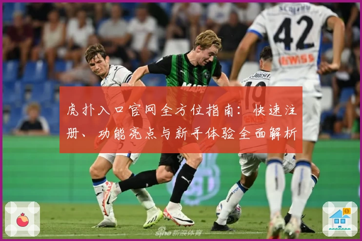 虎扑入口官网全方位指南：快速注册、功能亮点与新手体验全面解析