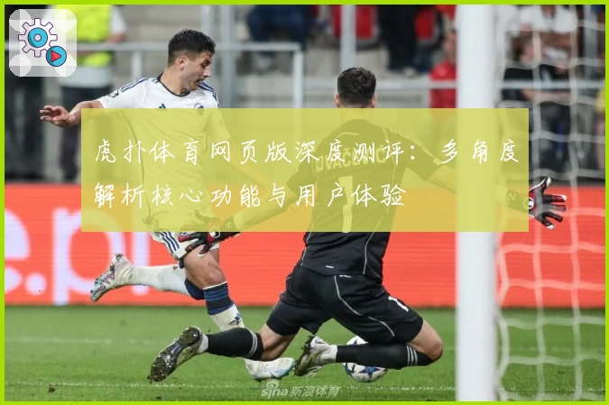 虎扑体育网页版深度测评:多角度解析核心功能与用户体验
