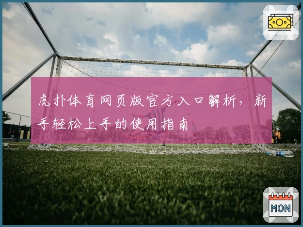虎扑体育网页版官方入口解析，新手轻松上手的使用指南